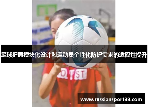 足球护肩模块化设计对运动员个性化防护需求的适应性提升